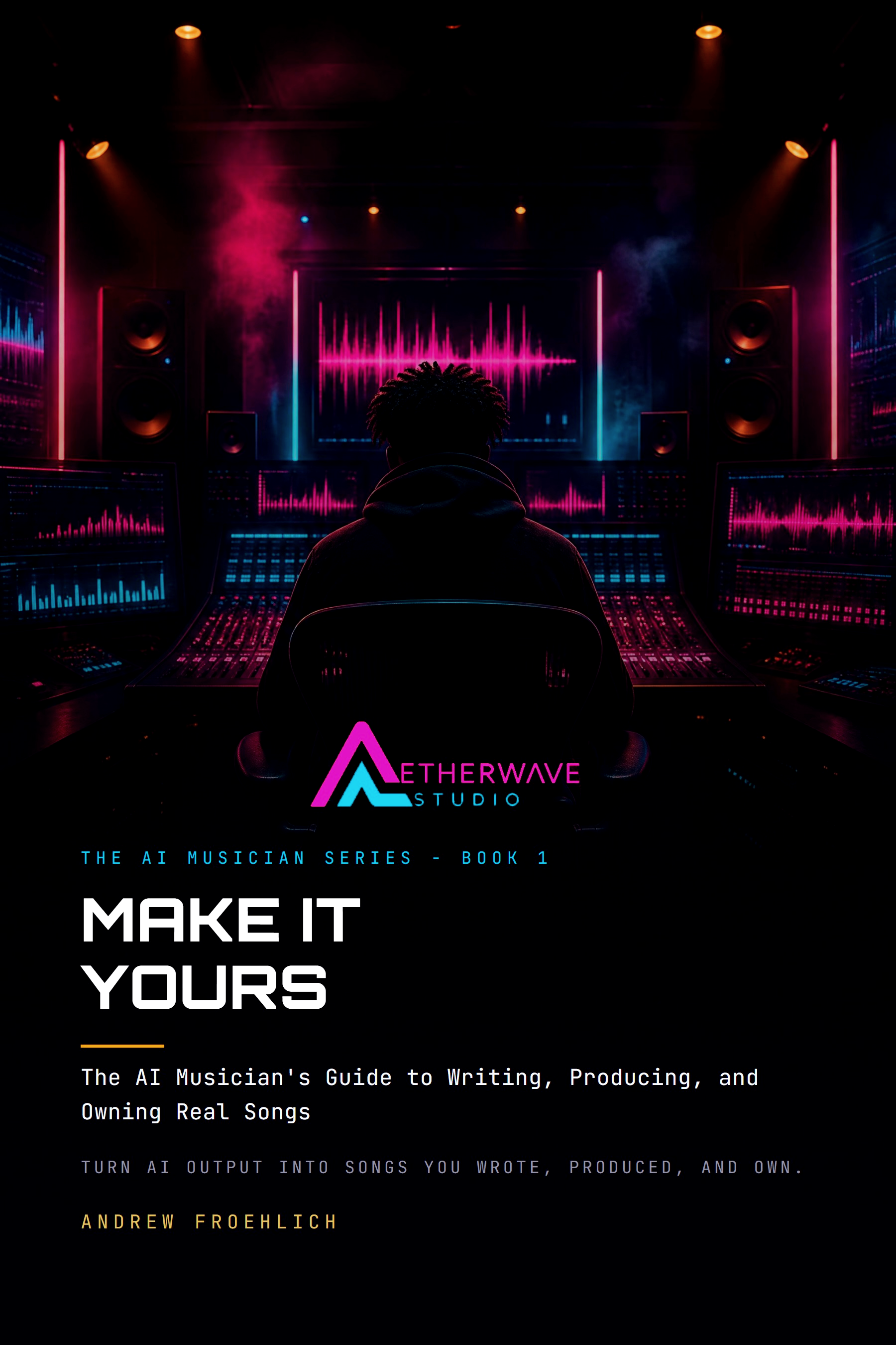 Make it Yours: The AI Musician's Guide to Writing, Producing, and Owning Real Songs (The AI Musician Series Book 1)